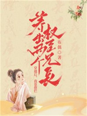 穿越后,我靠摆烂养出两个权臣兄长 布偶 笔趣阁